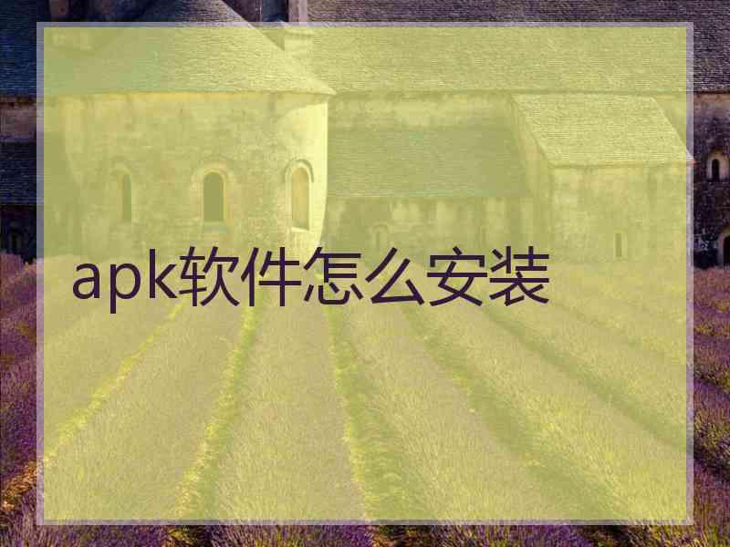 apk软件怎么安装 apk软件怎么安装
