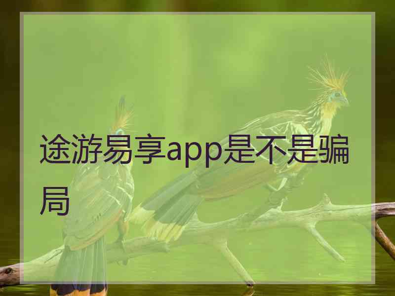 途游易享app是不是骗局 途游易享app是不是骗局