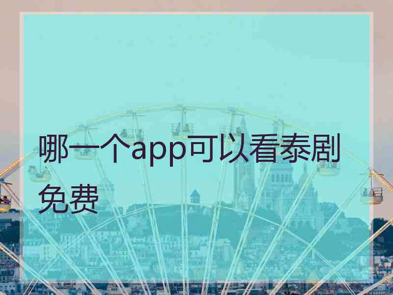 哪一个app可以看泰剧免费 哪一个app可以看泰剧免费