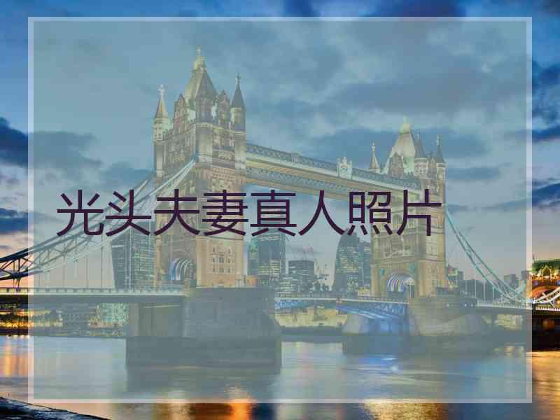 光头夫妻真人照片 光头夫妻真人照片