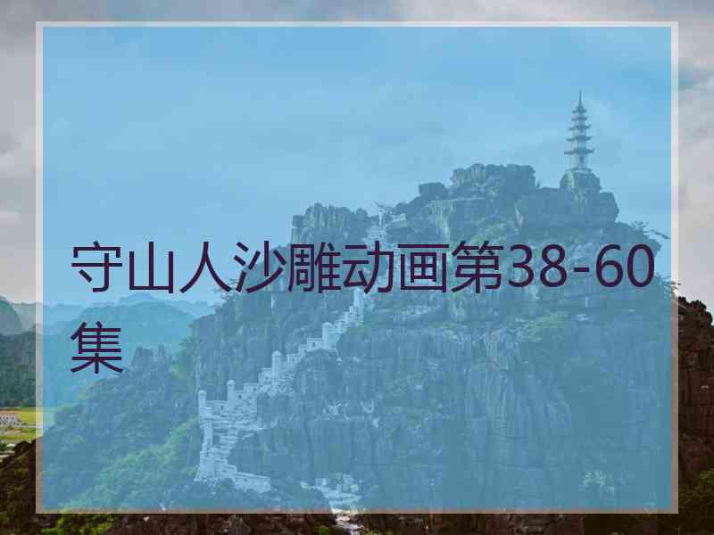 守山人沙雕动画第38-60集 守山人沙雕动画第38-60集