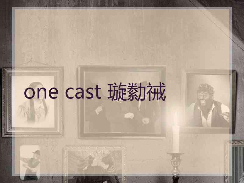 one cast 璇勬祴 one cast 璇勬祴