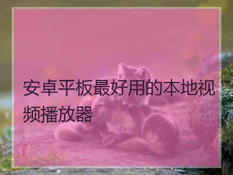 安卓平板最好用的本地视频播放器 安卓平板最好用的本地视频播放器