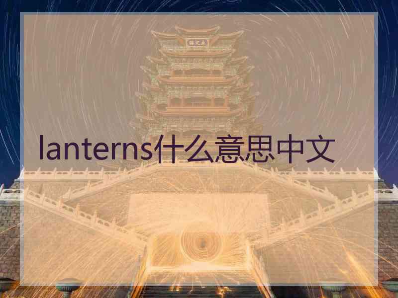lanterns什么意思中文 lanterns什么意思中文