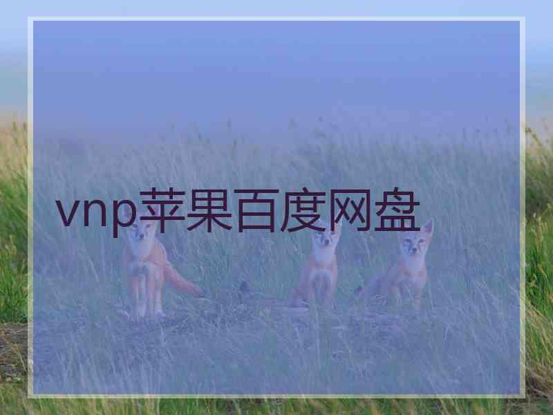 vnp苹果百度网盘 vnp苹果百度网盘