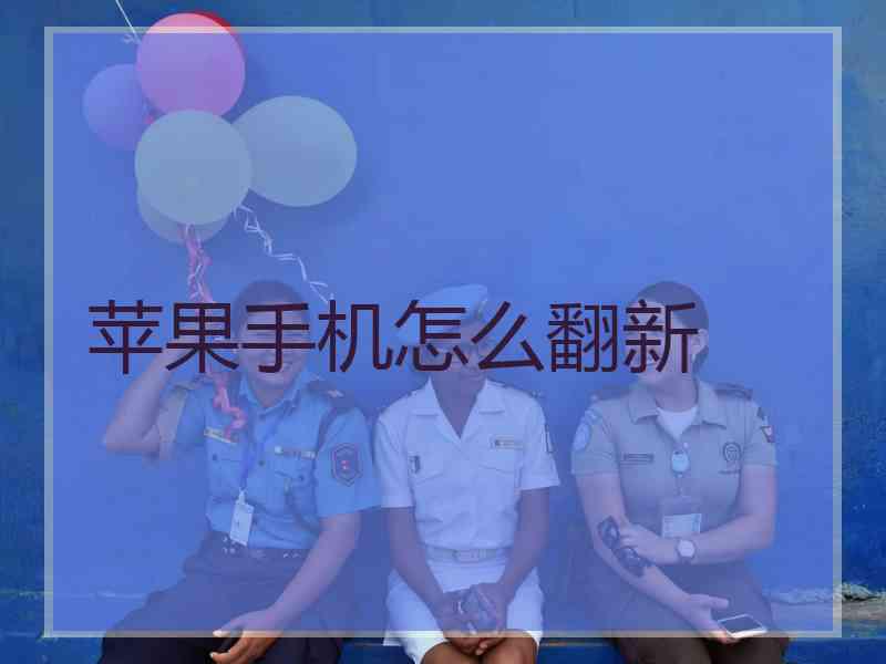 苹果手机怎么翻新 苹果手机怎么翻新