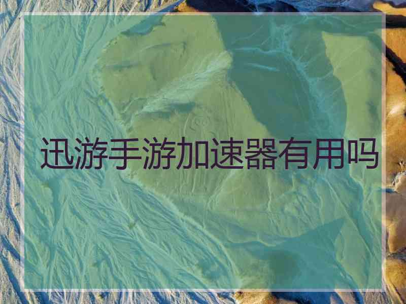 迅游手游加速器有用吗 迅游手游加速器有用吗