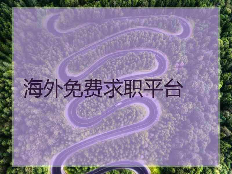 海外免费求职平台 海外免费求职平台