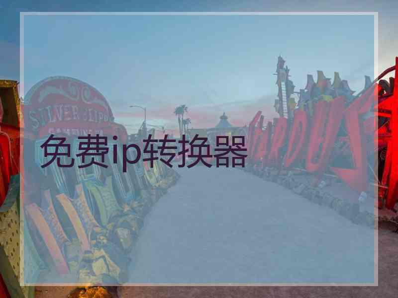 免费ip转换器 免费ip转换器