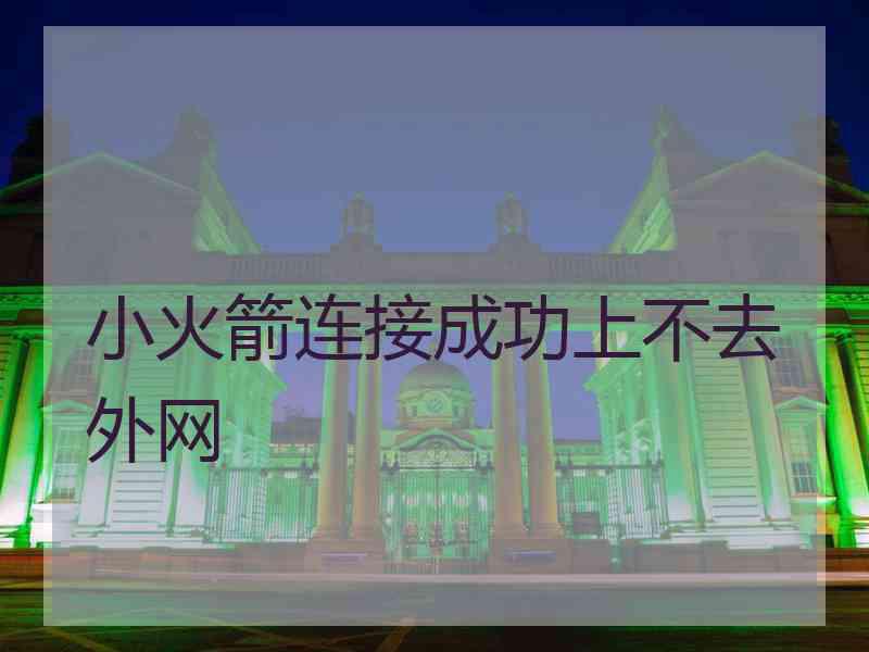小火箭连接成功上不去外网 小火箭连接成功上不去外网