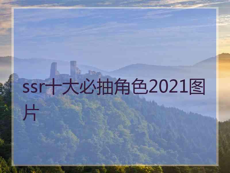 ssr十大必抽角色2021图片 ssr十大必抽角色2021图片