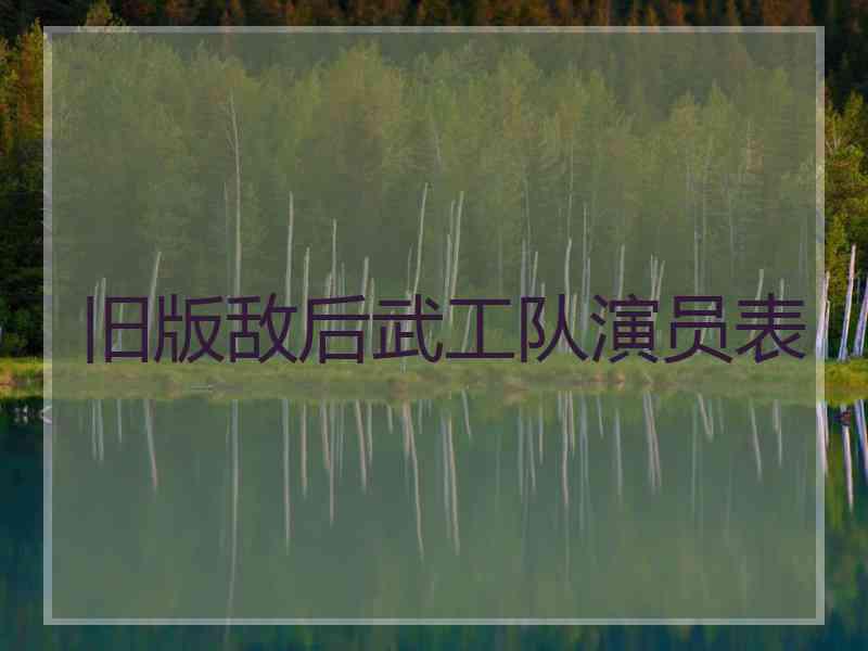 旧版敌后武工队演员表 旧版敌后武工队演员表