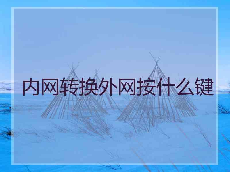 内网转换外网按什么键 内网转换外网按什么键