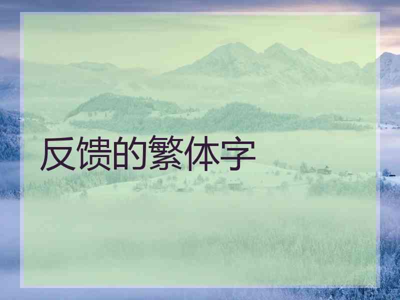 反馈的繁体字 反馈的繁体字
