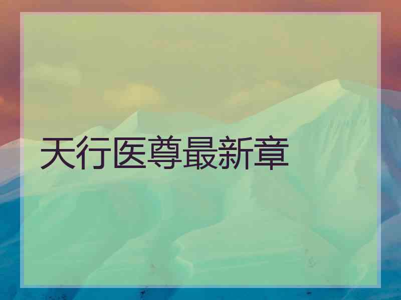 天行医尊最新章 天行医尊最新章