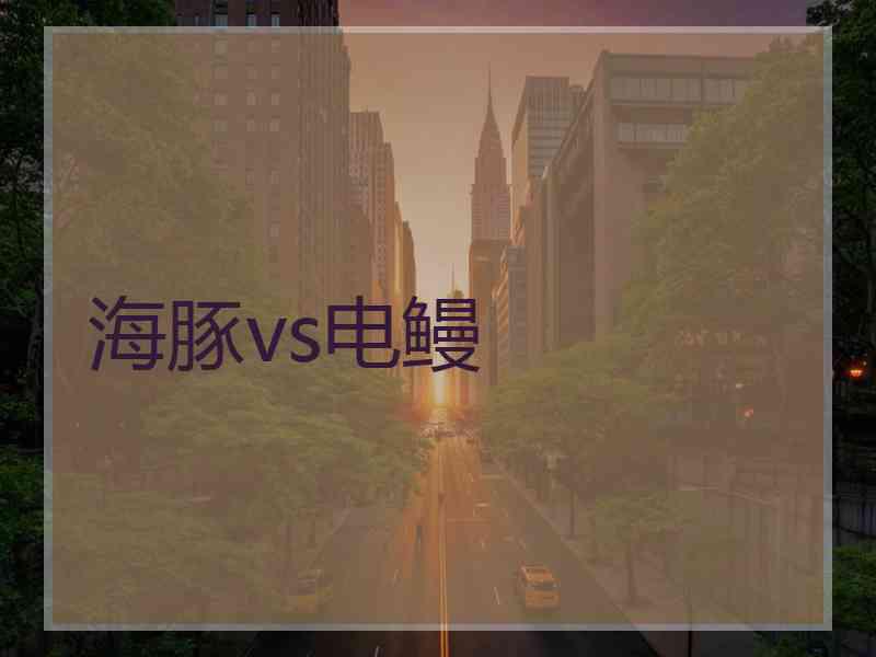 海豚vs电鳗 海豚vs电鳗