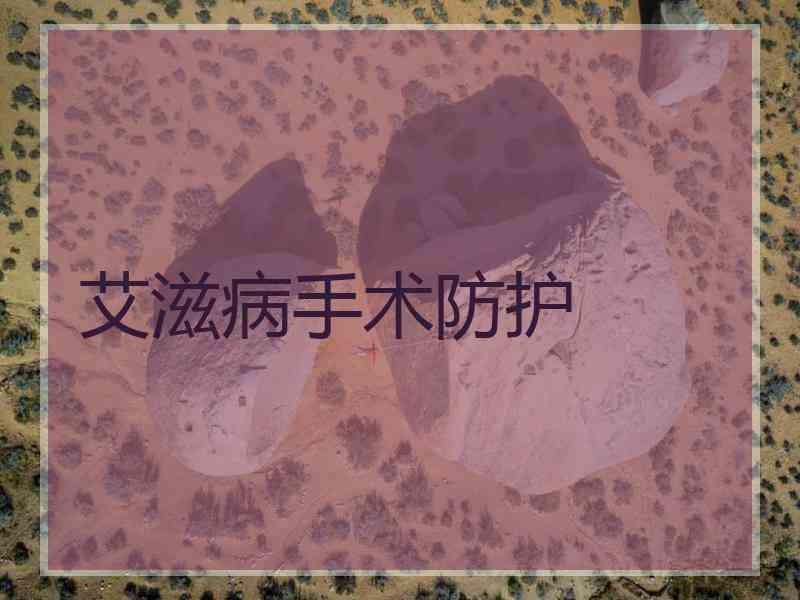 艾滋病手术防护 艾滋病手术防护