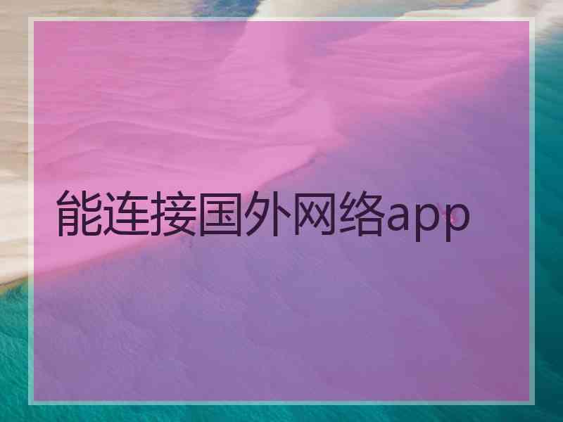 能连接国外网络app 能连接国外网络app