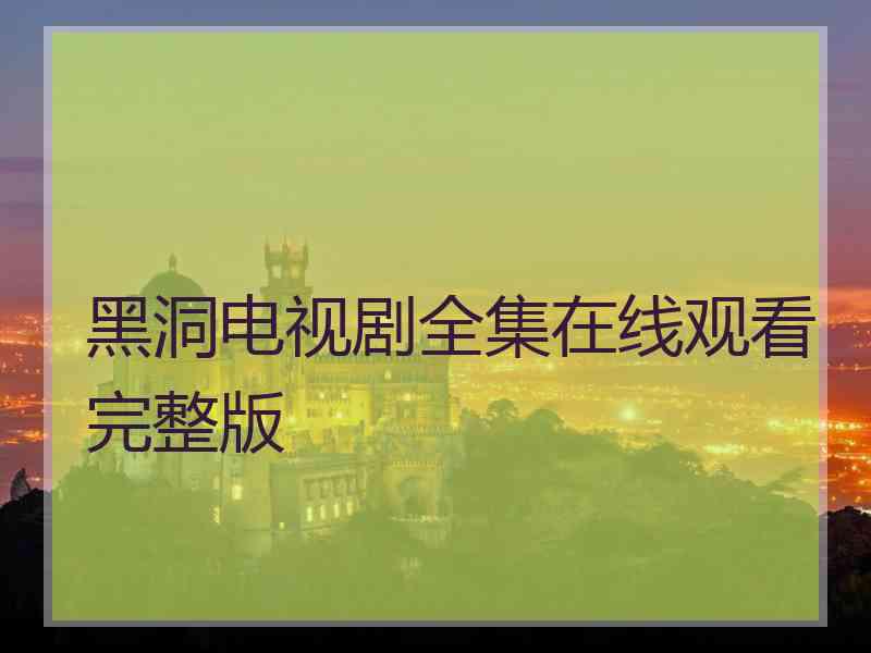 黑洞电视剧全集在线观看完整版 黑洞电视剧全集在线观看完整版
