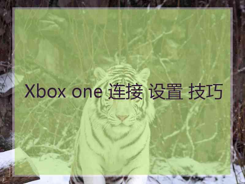 Xbox one 连接 设置 技巧 Xbox one 连接 设置 技巧