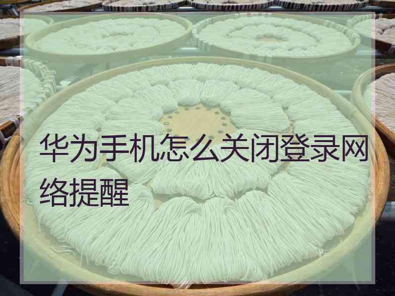 华为手机怎么关闭登录网络提醒