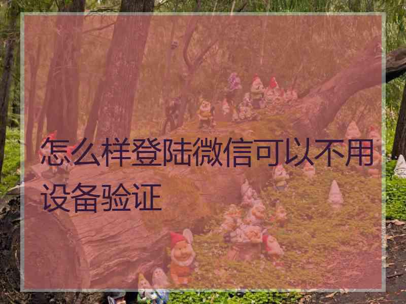 怎么样登陆微信可以不用设备验证
