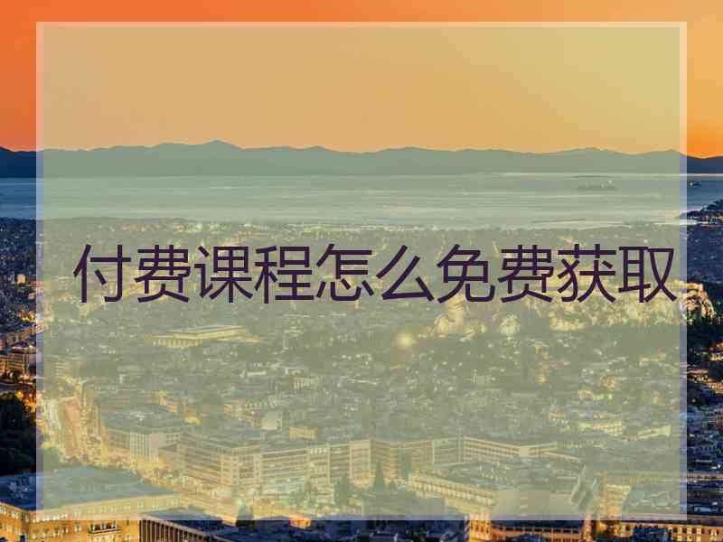 付费课程怎么免费获取
