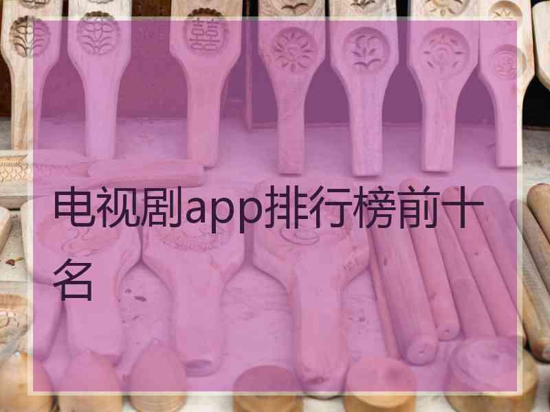电视剧app排行榜前十名
