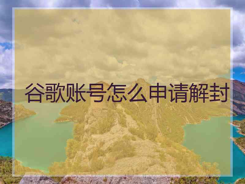 谷歌账号怎么申请解封