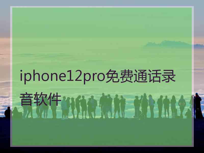 iphone12pro免费通话录音软件