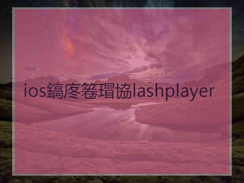 ios鎬庝箞瑁協lashplayer