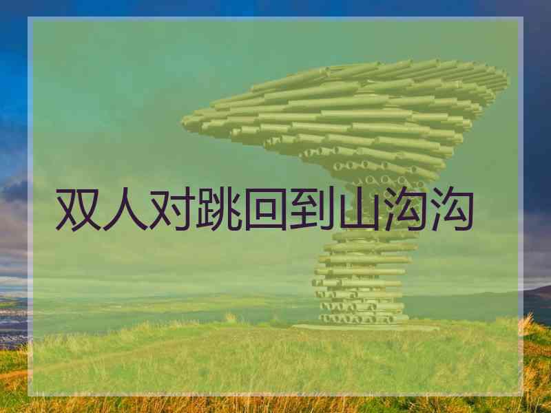 双人对跳回到山沟沟