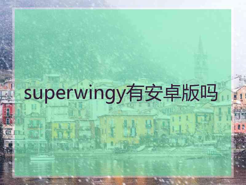 superwingy有安卓版吗