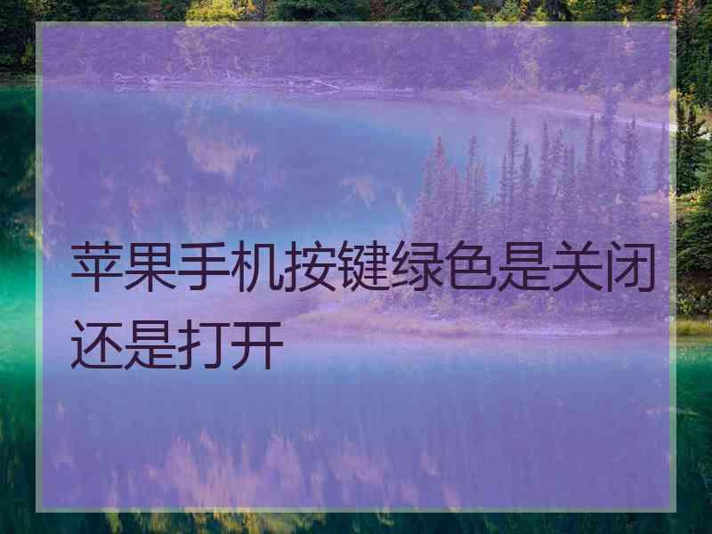 苹果手机按键绿色是关闭还是打开