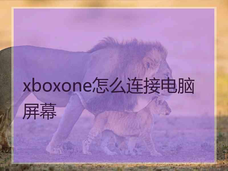 xboxone怎么连接电脑屏幕