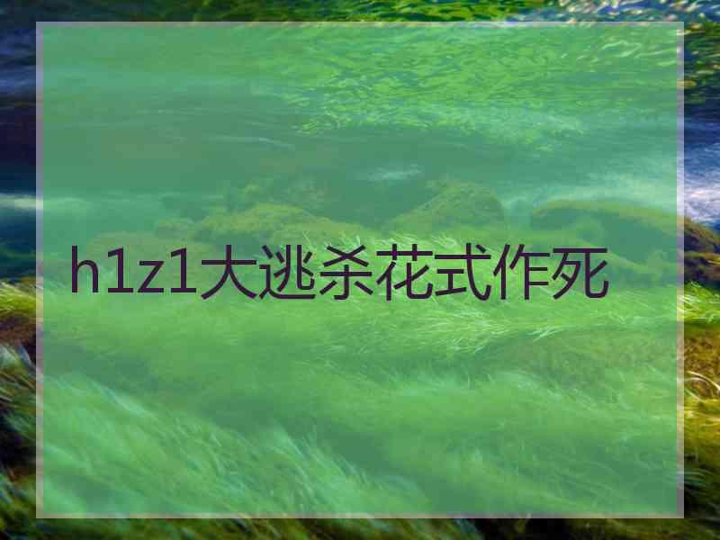 h1z1大逃杀花式作死