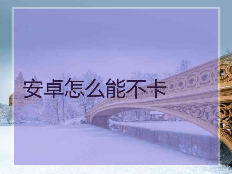安卓怎么能不卡