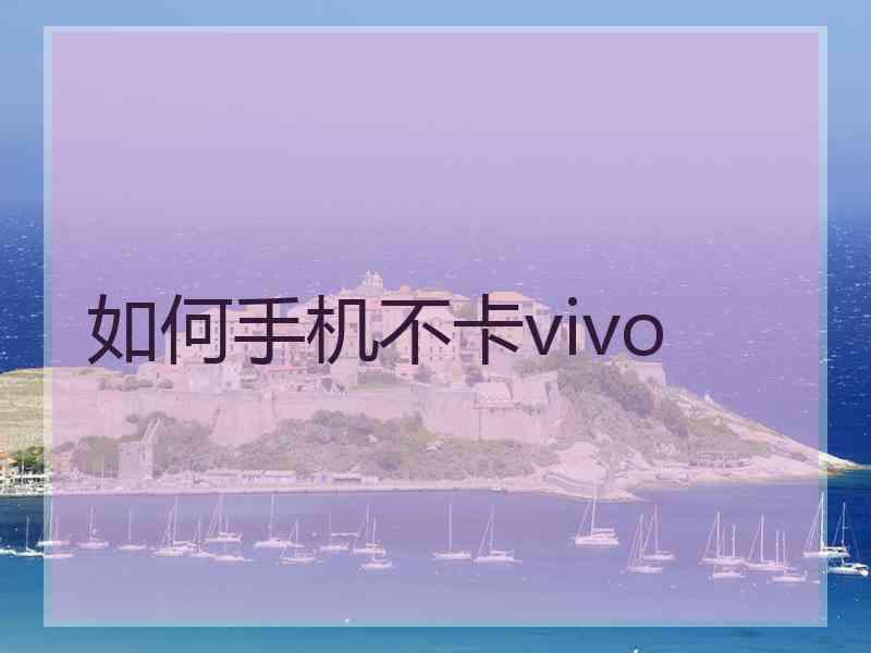 如何手机不卡vivo