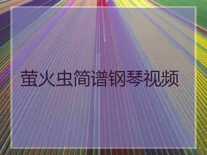 萤火虫简谱钢琴视频