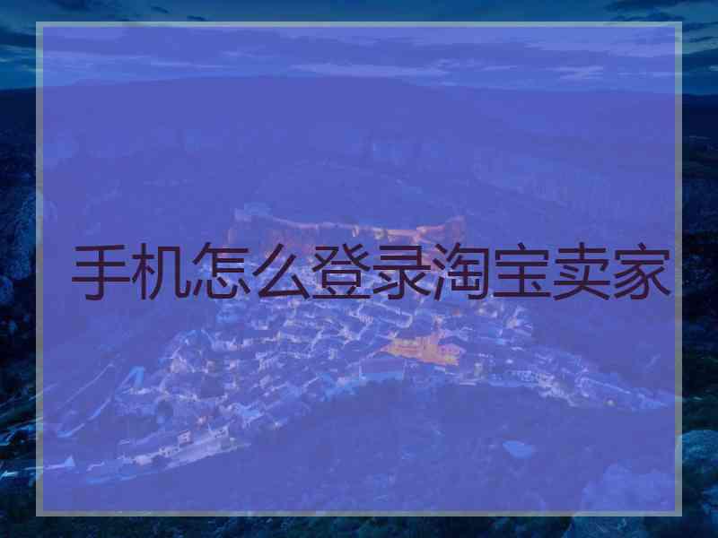 手机怎么登录淘宝卖家