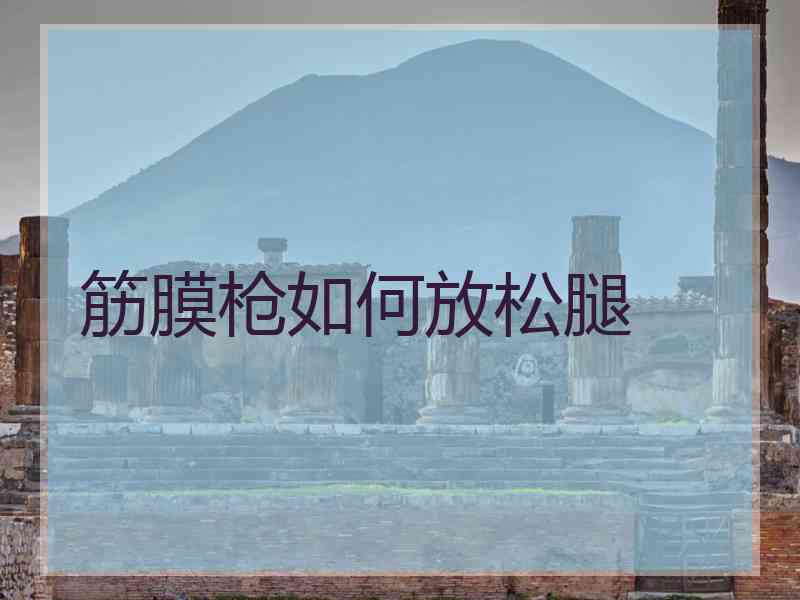 筋膜枪如何放松腿
