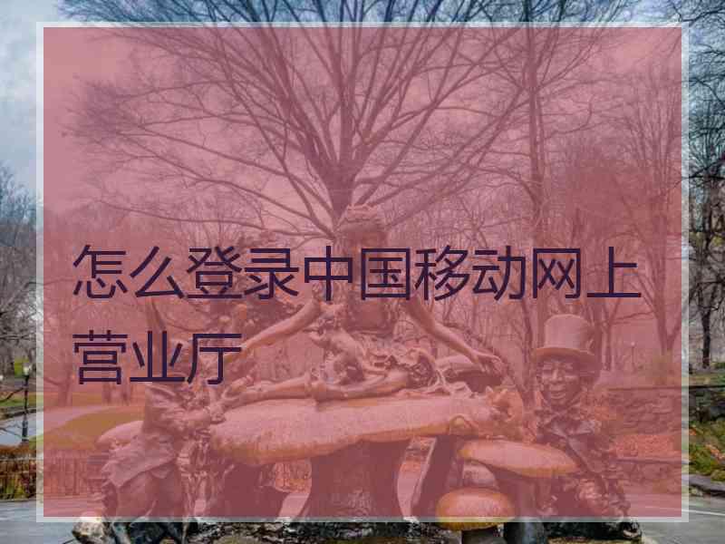 怎么登录中国移动网上营业厅