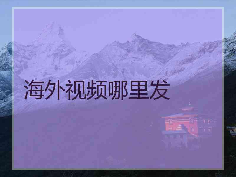 海外视频哪里发