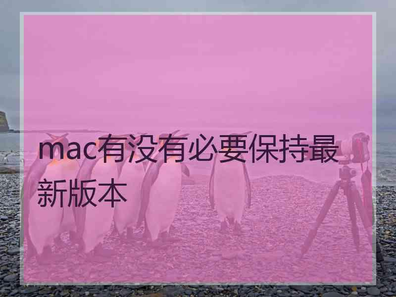 mac有没有必要保持最新版本