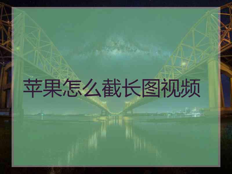苹果怎么截长图视频