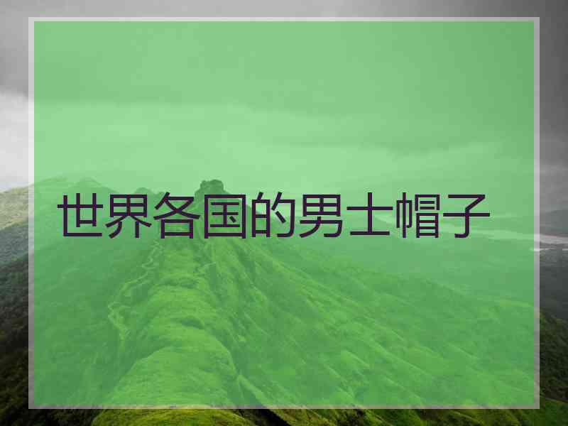 世界各国的男士帽子