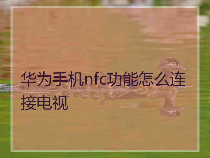 华为手机nfc功能怎么连接电视