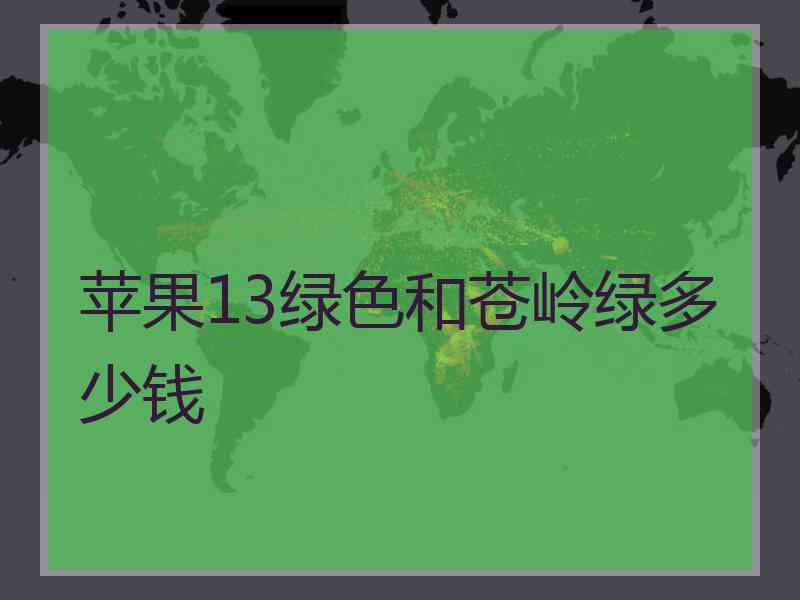 苹果13绿色和苍岭绿多少钱