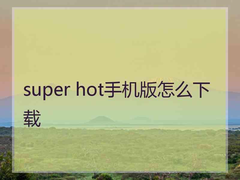 super hot手机版怎么下载