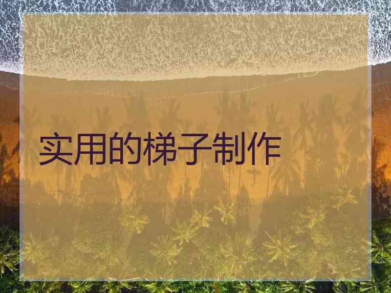 实用的梯子制作